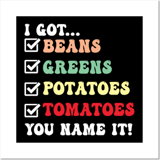 I Got Beans Greens Potatoes Tomatoes You Name It Posters and Art